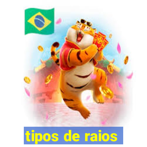 tipos de raios